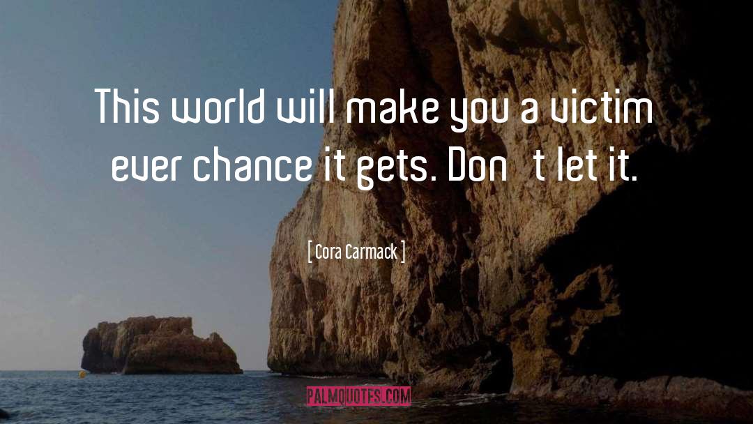 Cora Carmack Quotes: This world will make you