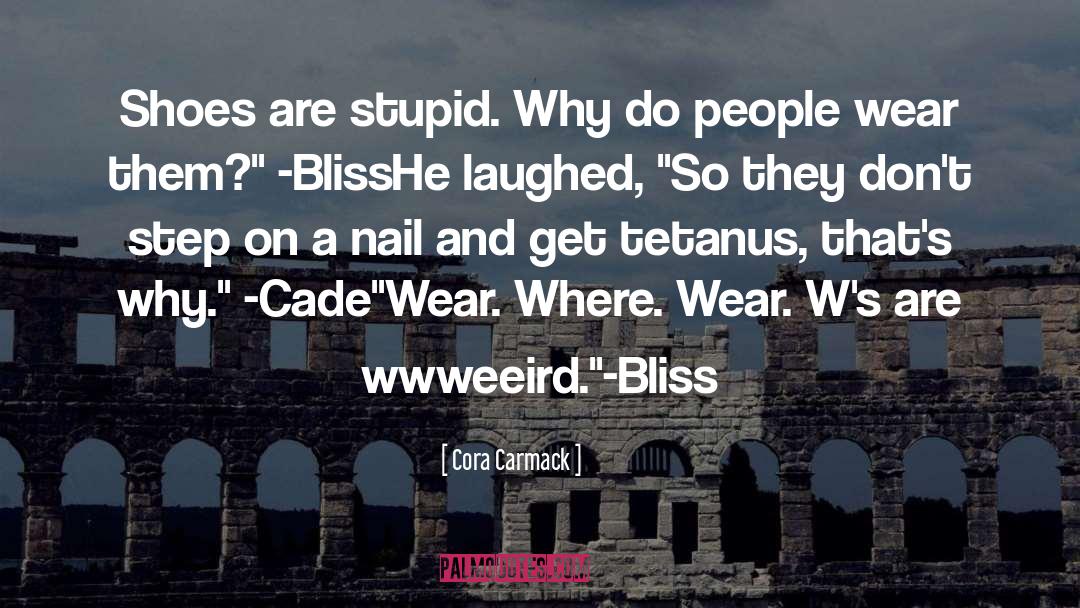 Cora Carmack Quotes: Shoes are stupid. Why do