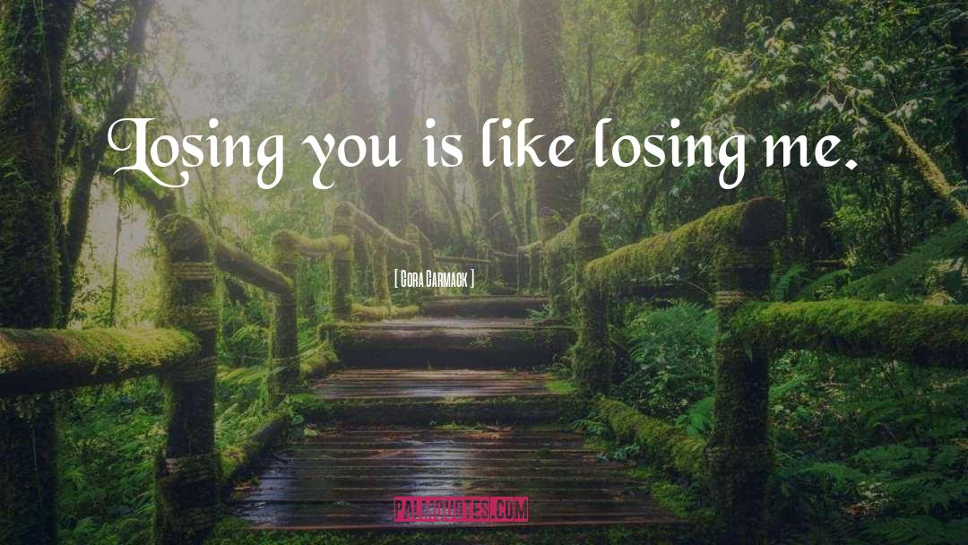 Cora Carmack Quotes: Losing you is like losing