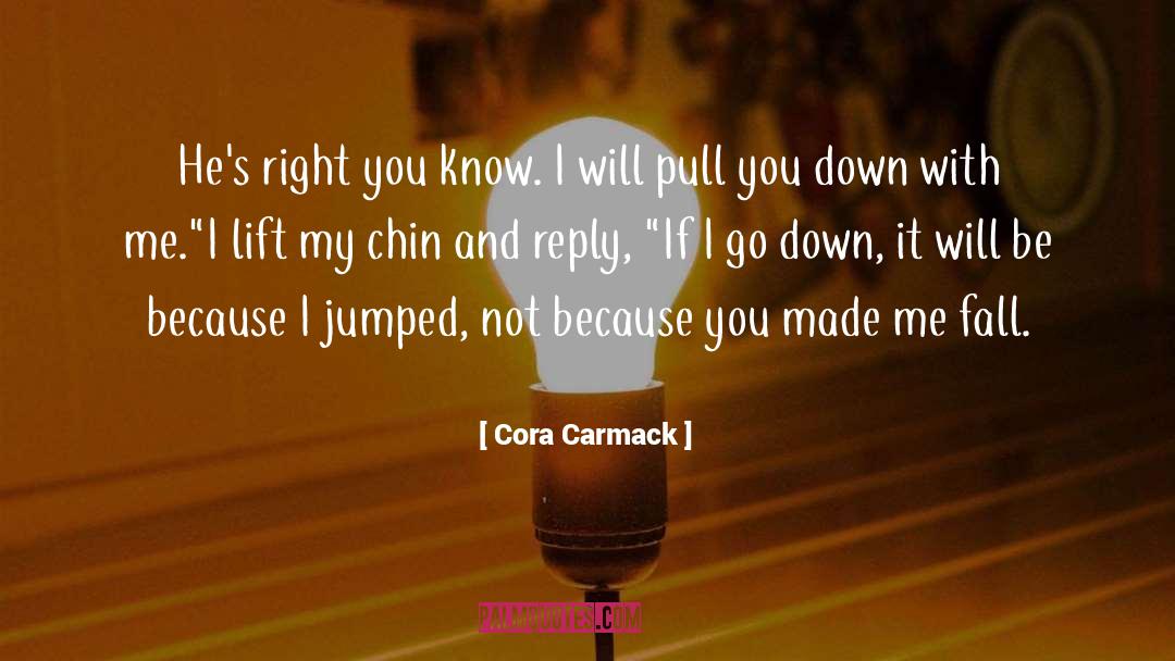 Cora Carmack Quotes: He's right you know. I