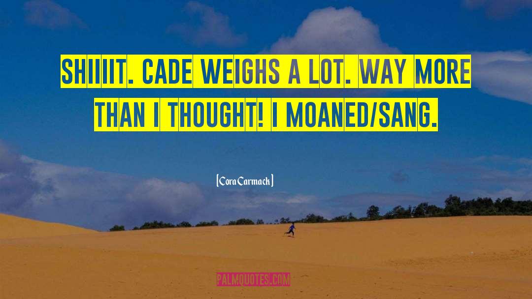 Cora Carmack Quotes: Shiiiit. Cade weighs a lot.