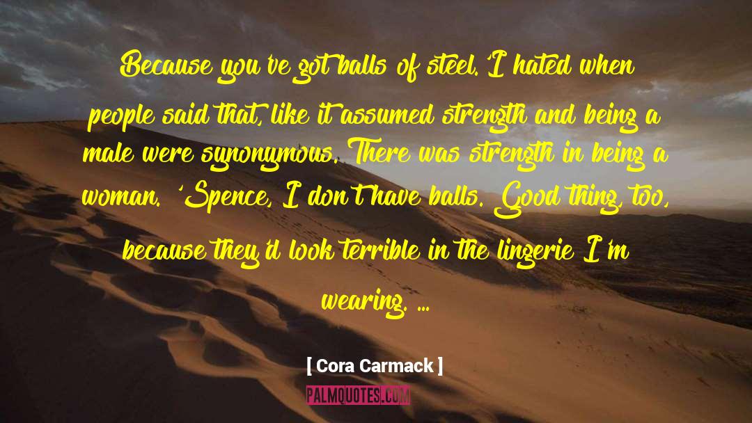 Cora Carmack Quotes: Because you've got balls of