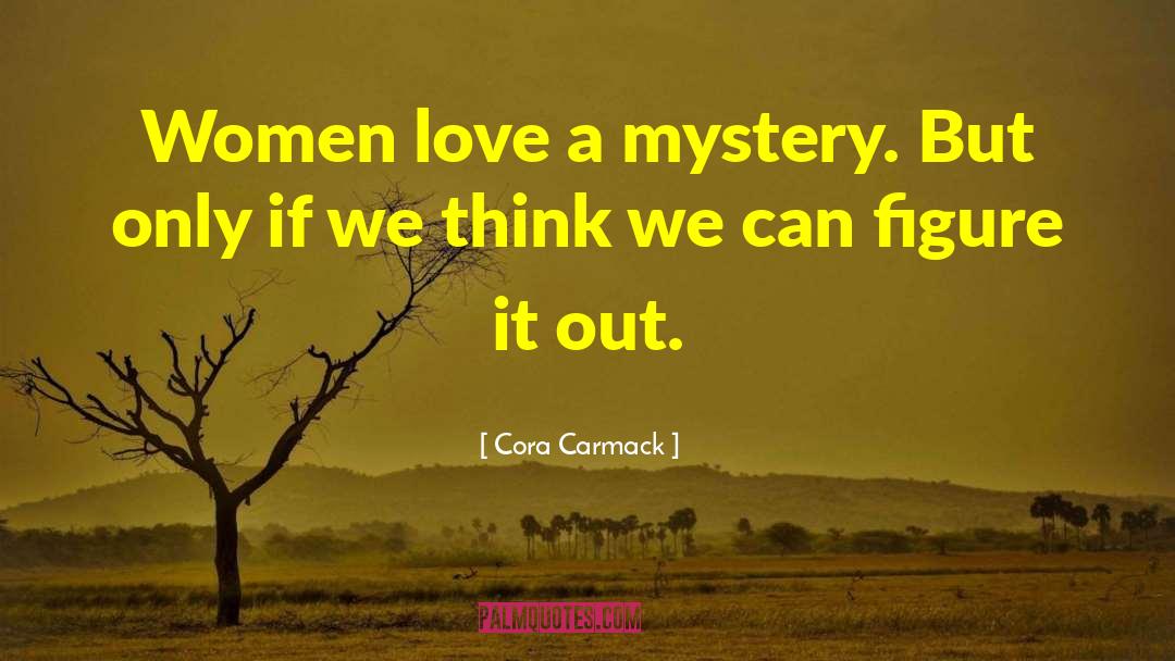 Cora Carmack Quotes: Women love a mystery. But
