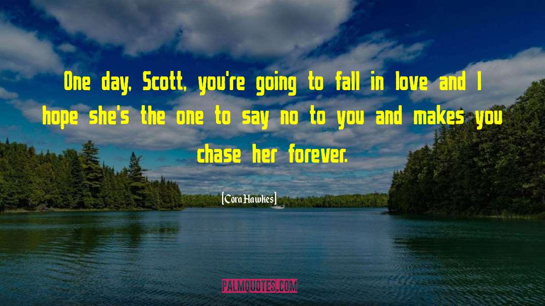 Cora Hawkes Quotes: One day, Scott, you're going