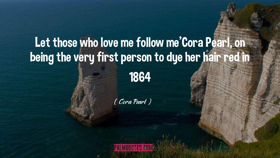 Cora Pearl Quotes: Let those who love me