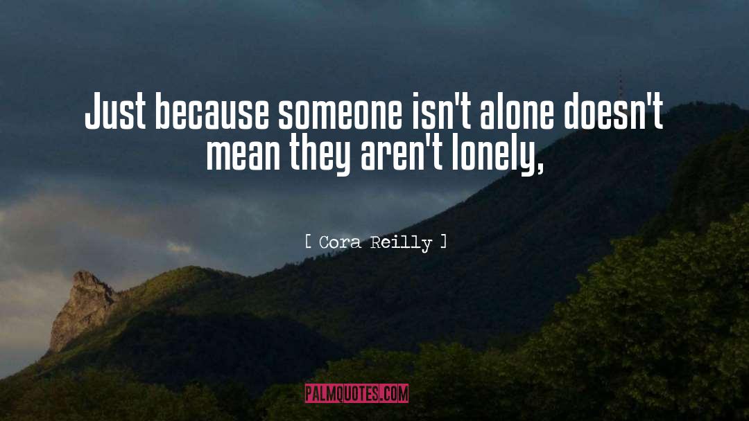 Cora Reilly Quotes: Just because someone isn't alone