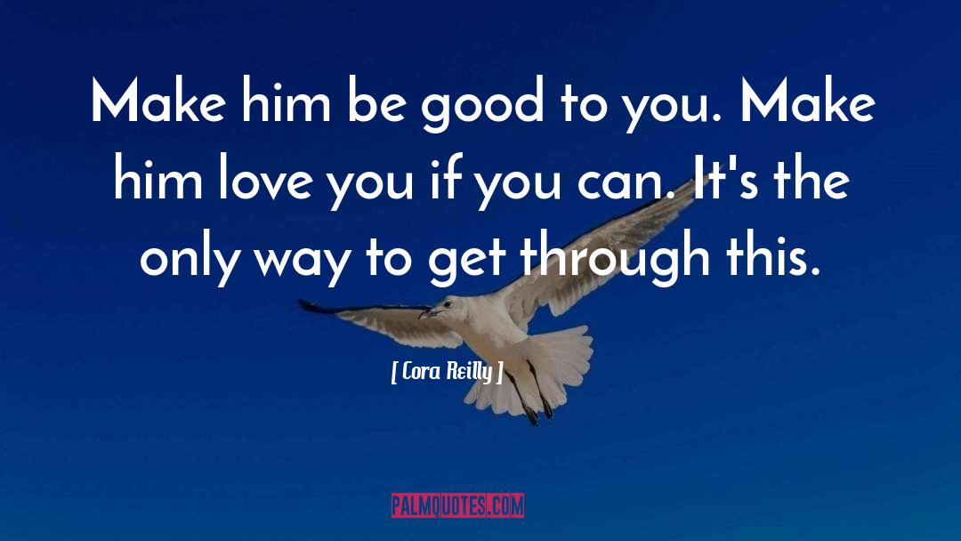 Cora Reilly Quotes: Make him be good to