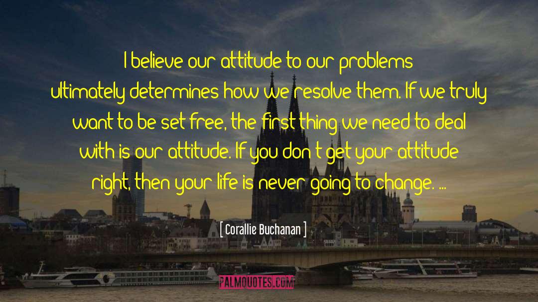 Corallie Buchanan Quotes: I believe our attitude to