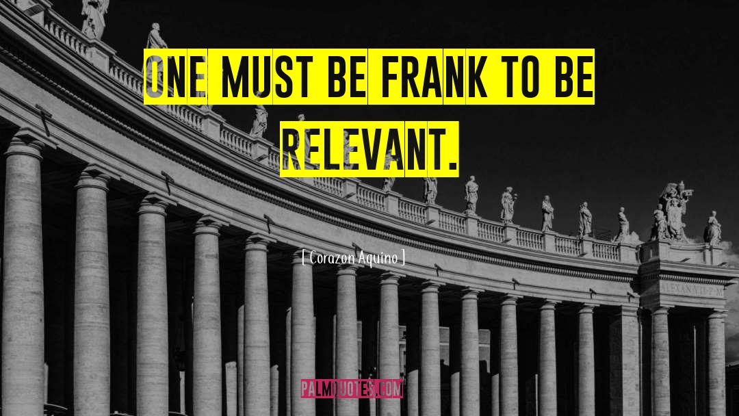 Corazon Aquino Quotes: One must be frank to