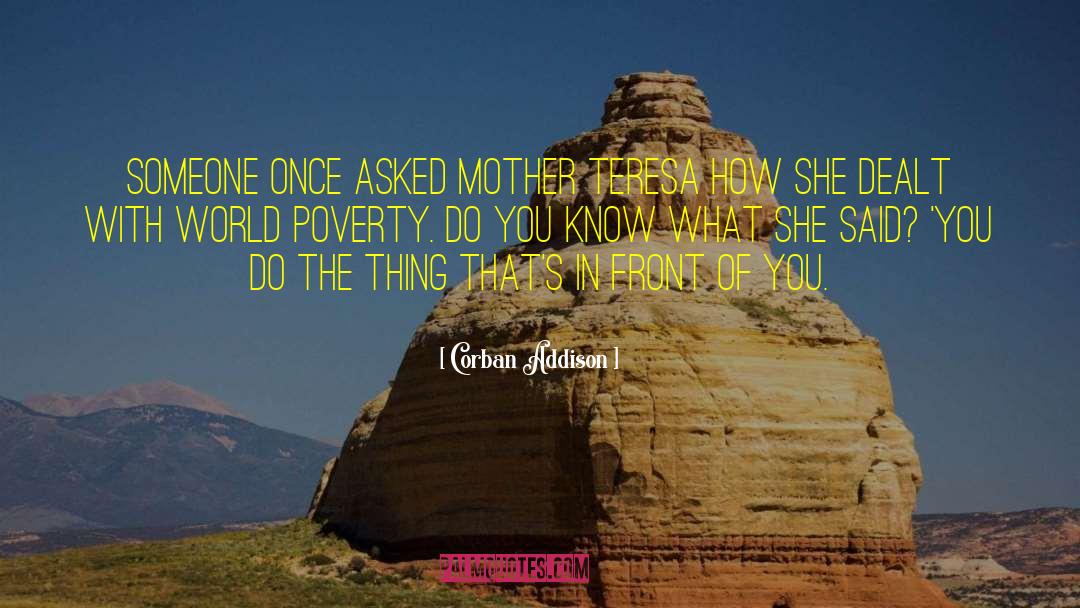Corban Addison Quotes: Someone once asked Mother Teresa