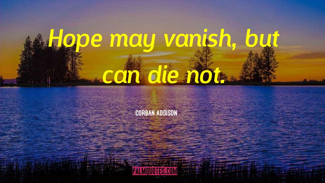 Corban Addison Quotes: Hope may vanish, but can