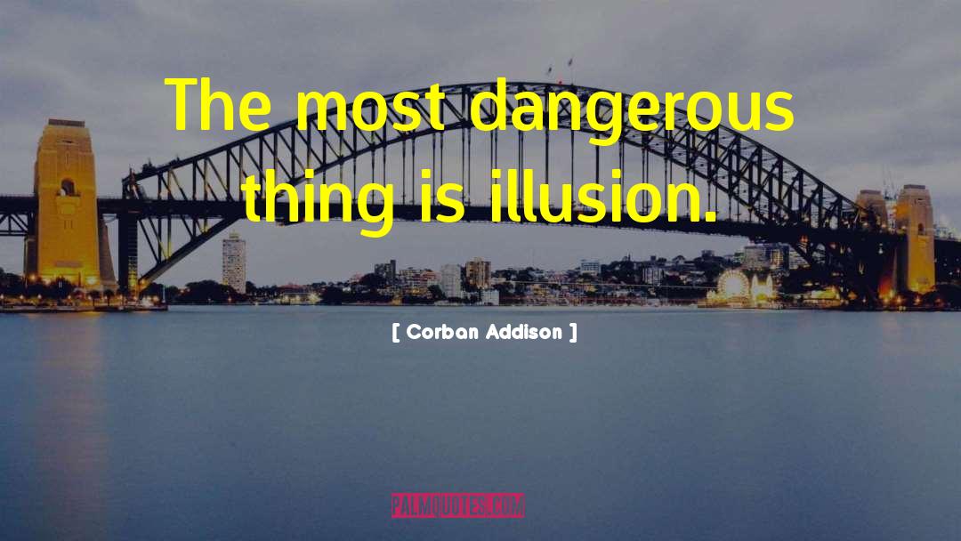 Corban Addison Quotes: The most dangerous thing is