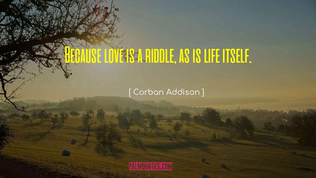 Corban Addison Quotes: Because love is a riddle,