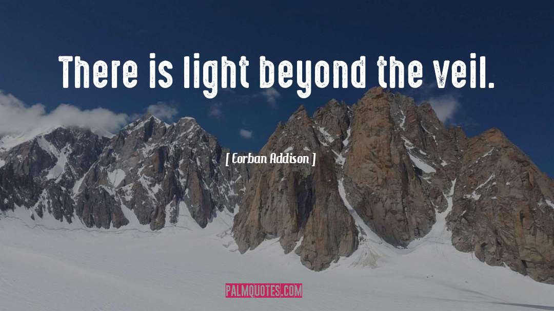 Corban Addison Quotes: There is light beyond the