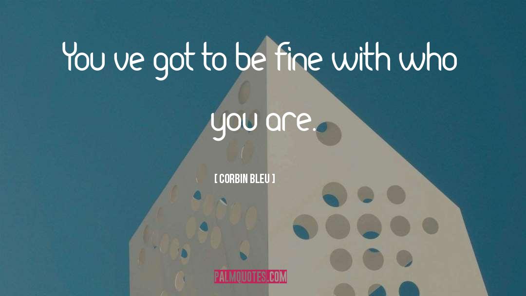 Corbin Bleu Quotes: You've got to be fine