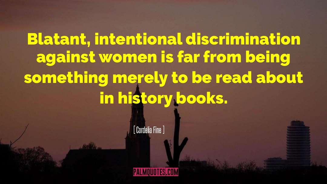 Cordelia Fine Quotes: Blatant, intentional discrimination against women