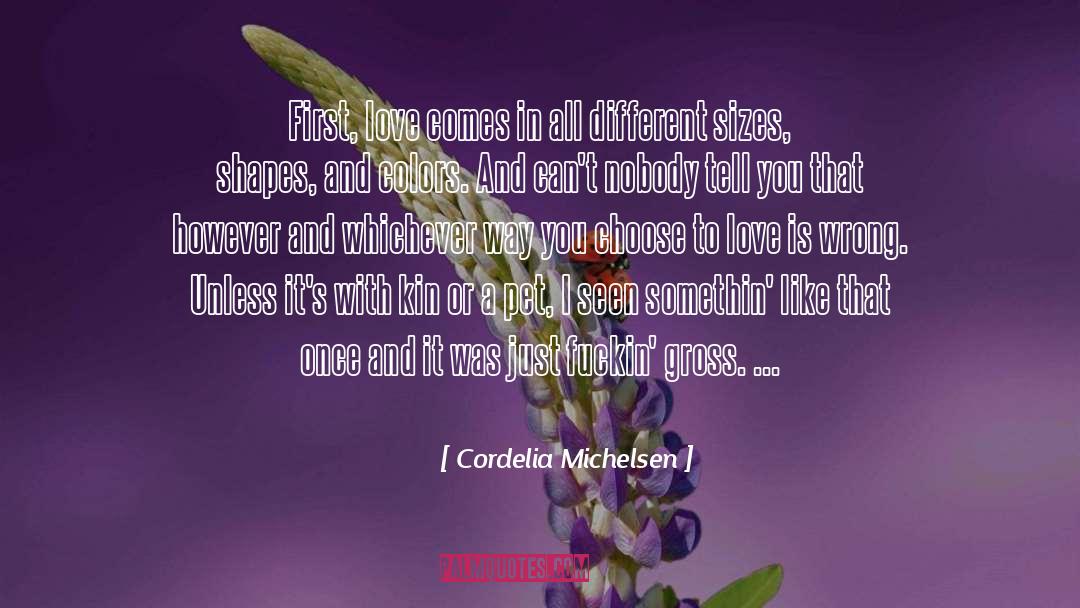 Cordelia Michelsen Quotes: First, love comes in all