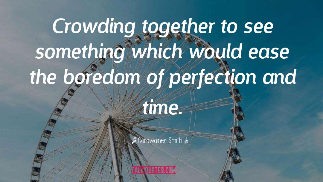 Cordwainer Smith Quotes: Crowding together to see something
