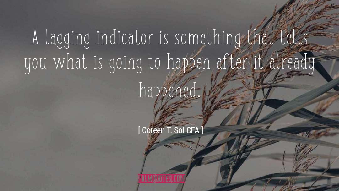 Coreen T. Sol CFA Quotes: A lagging indicator is something