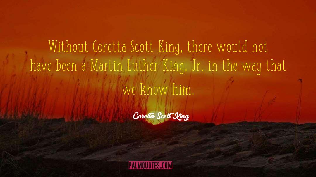 Coretta Scott King Quotes: Without Coretta Scott King, there