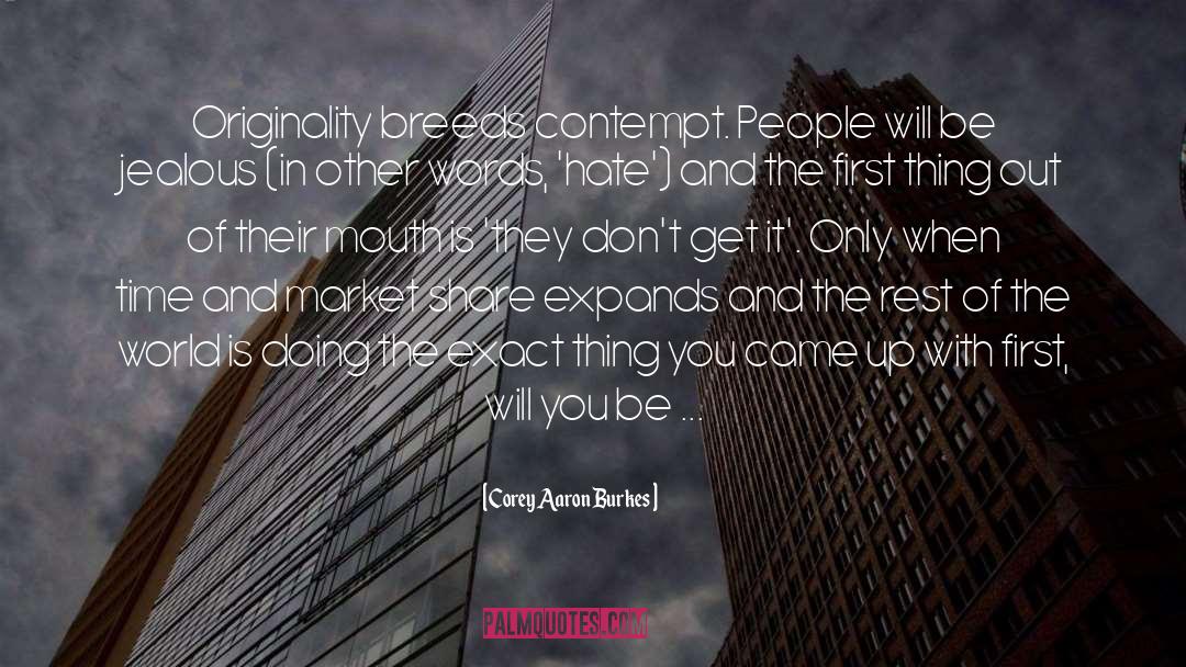 Corey Aaron Burkes Quotes: Originality breeds contempt. People will