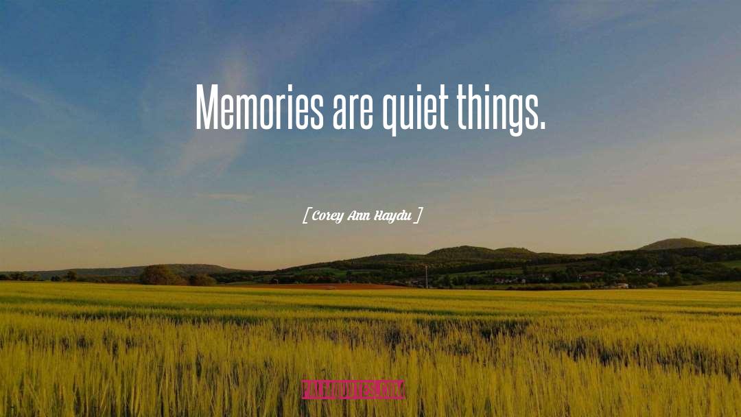 Corey Ann Haydu Quotes: Memories are quiet things.