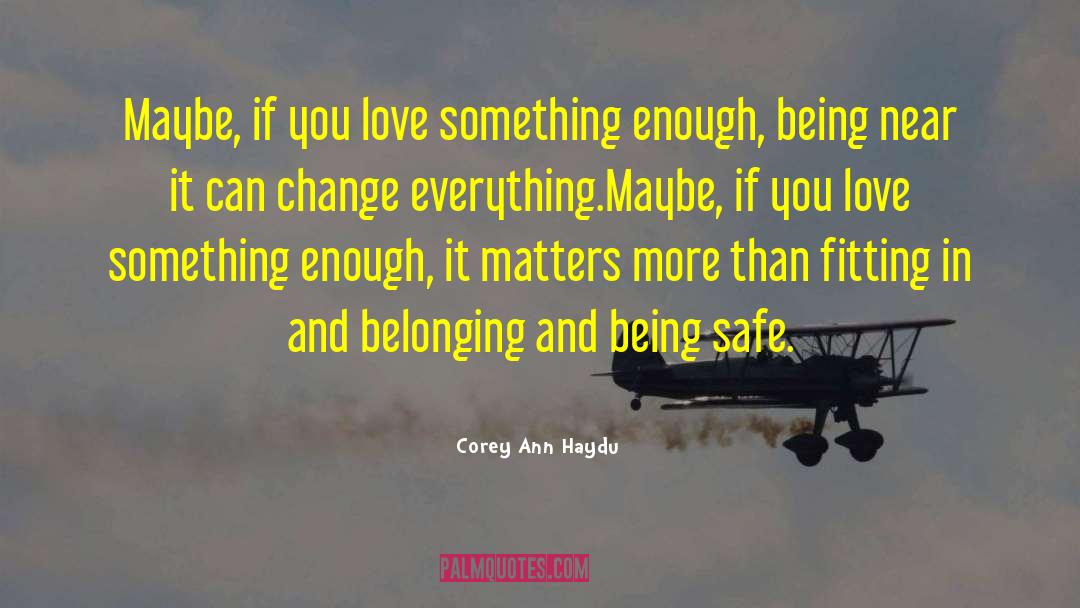 Corey Ann Haydu Quotes: Maybe, if you love something