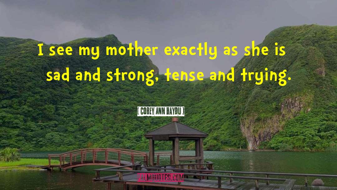 Corey Ann Haydu Quotes: I see my mother exactly