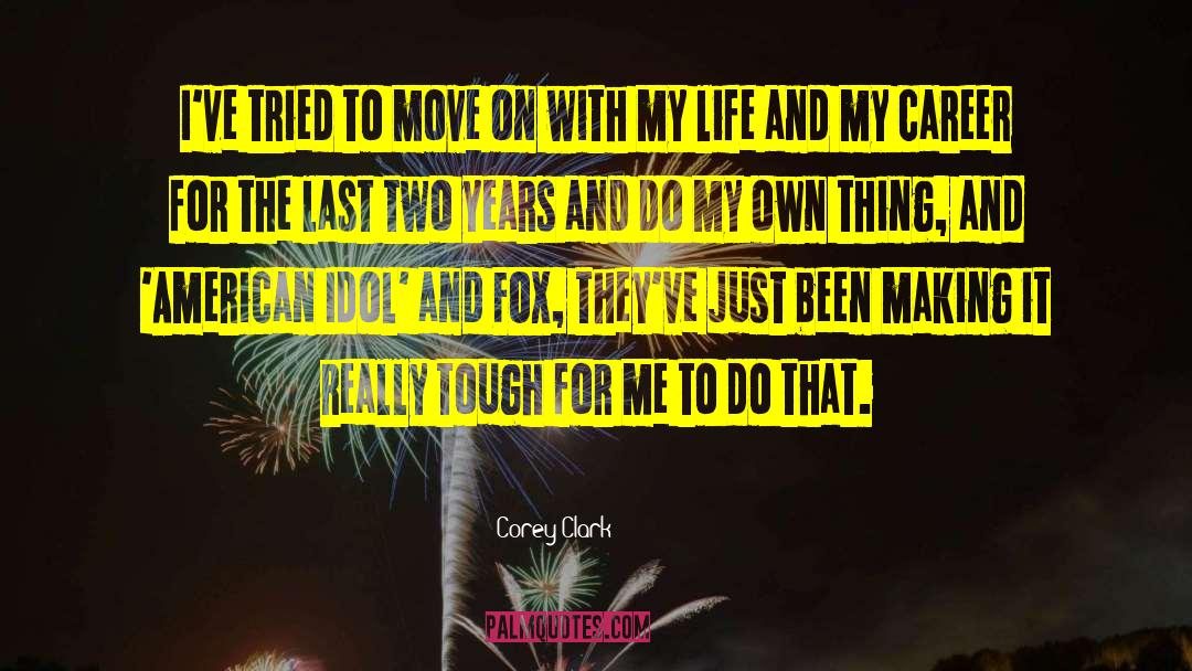 Corey Clark Quotes: I've tried to move on