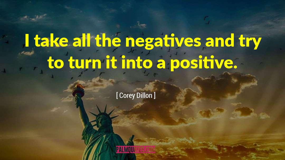Corey Dillon Quotes: I take all the negatives