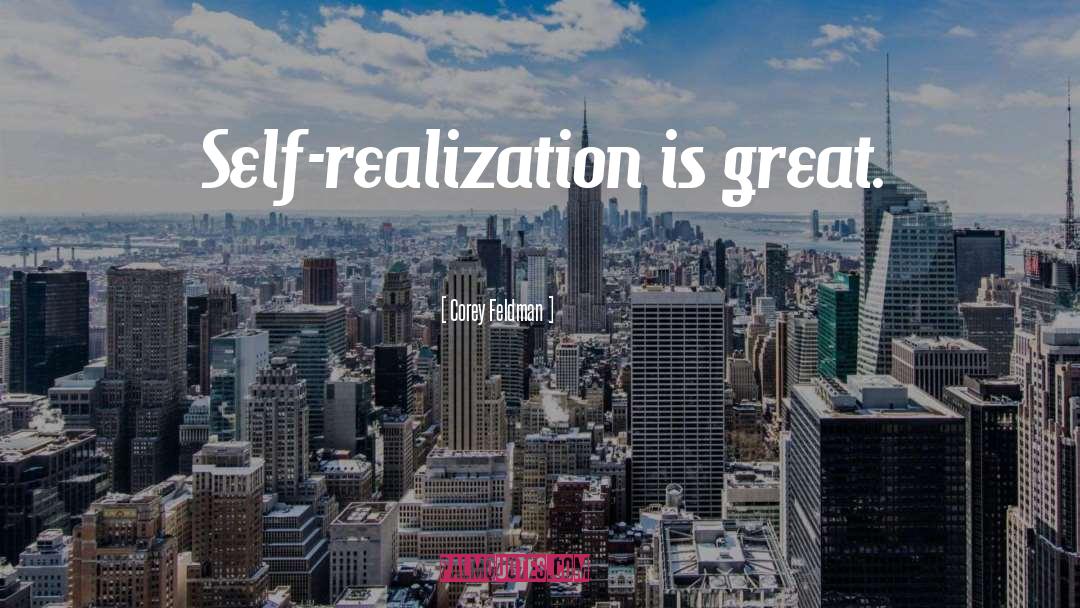 Corey Feldman Quotes: Self-realization is great.