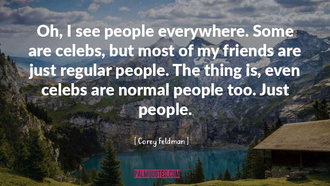 Corey Feldman Quotes: Oh, I see people everywhere.