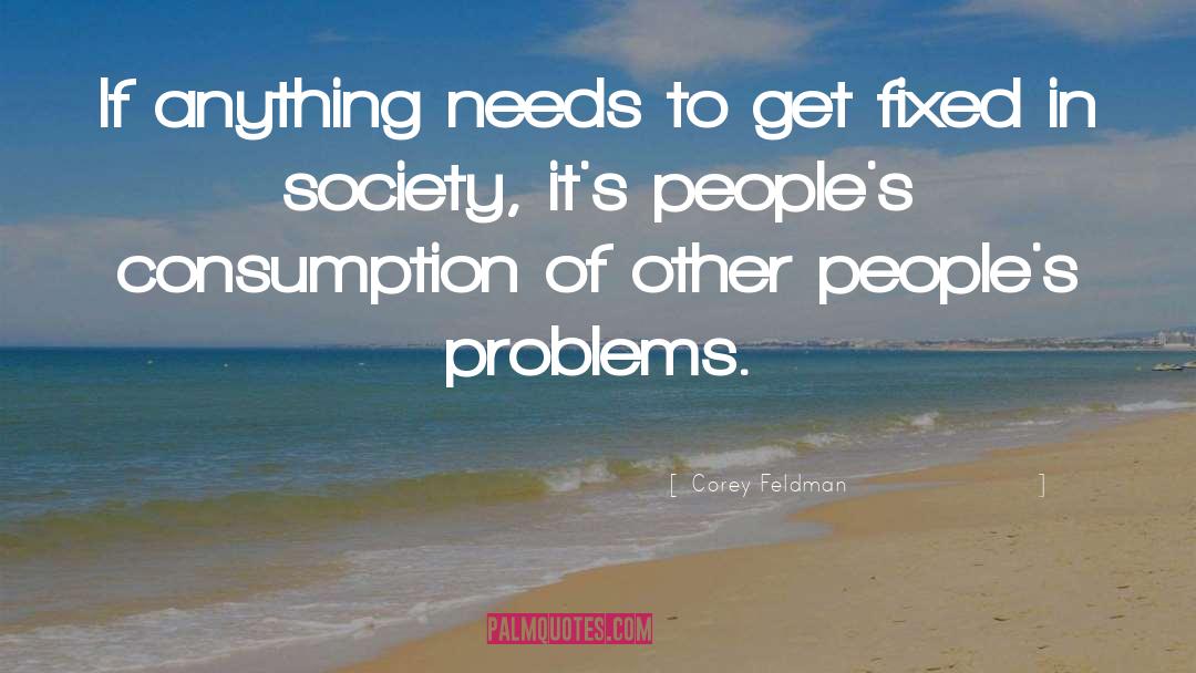 Corey Feldman Quotes: If anything needs to get