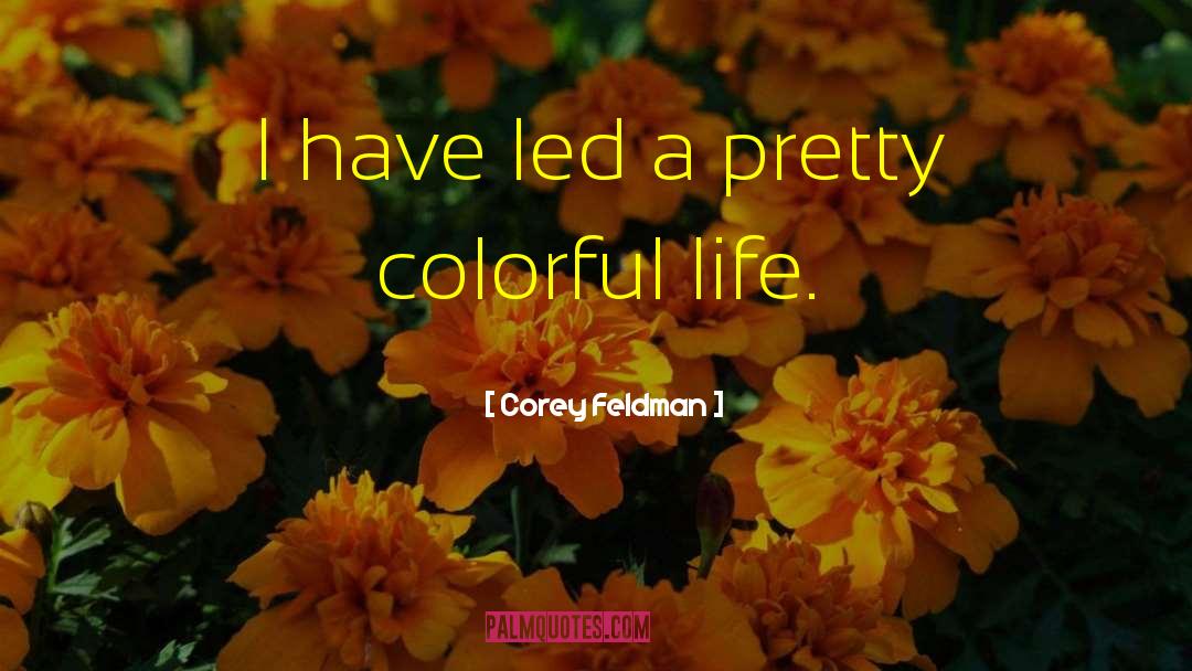 Corey Feldman Quotes: I have led a pretty