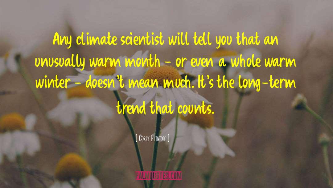 Corey Flintoff Quotes: Any climate scientist will tell