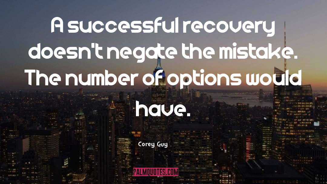 Corey Guy Quotes: A successful recovery doesn't negate