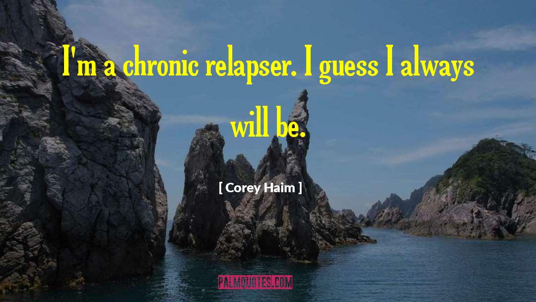 Corey Haim Quotes: I'm a chronic relapser. I