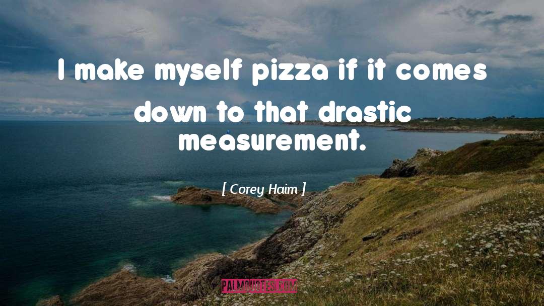 Corey Haim Quotes: I make myself pizza if