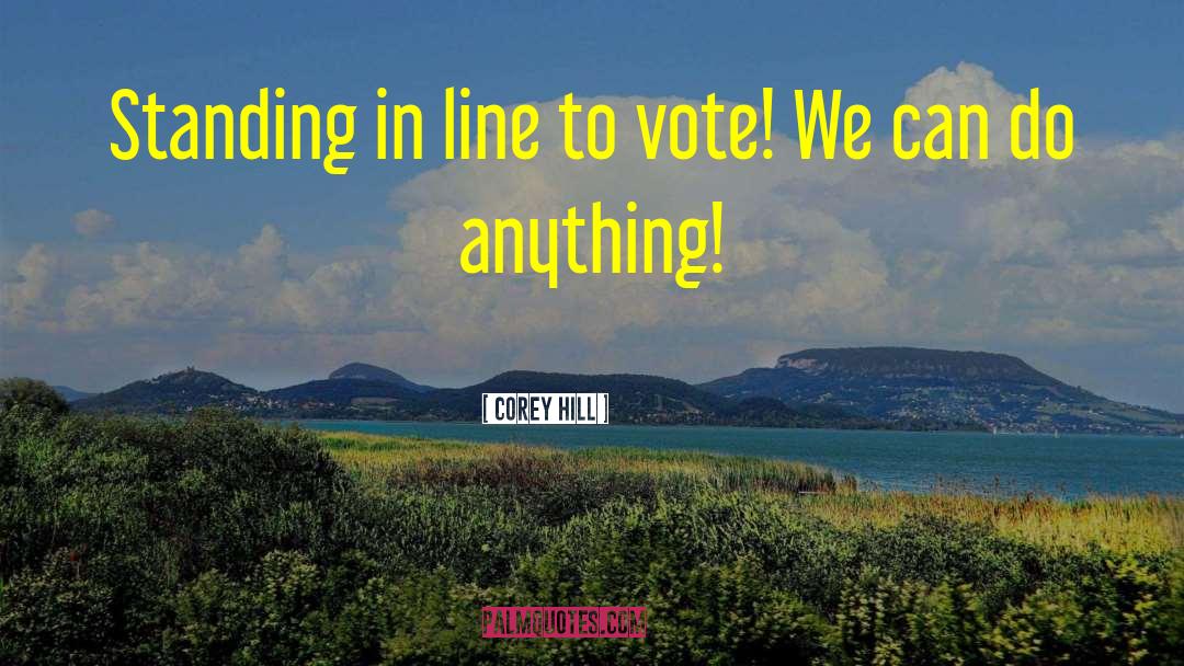 Corey Hill Quotes: Standing in line to vote!