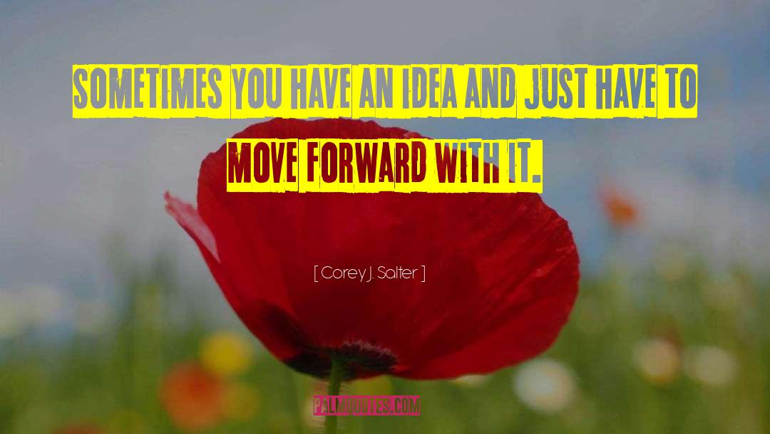 Corey J. Salter Quotes: Sometimes you have an idea