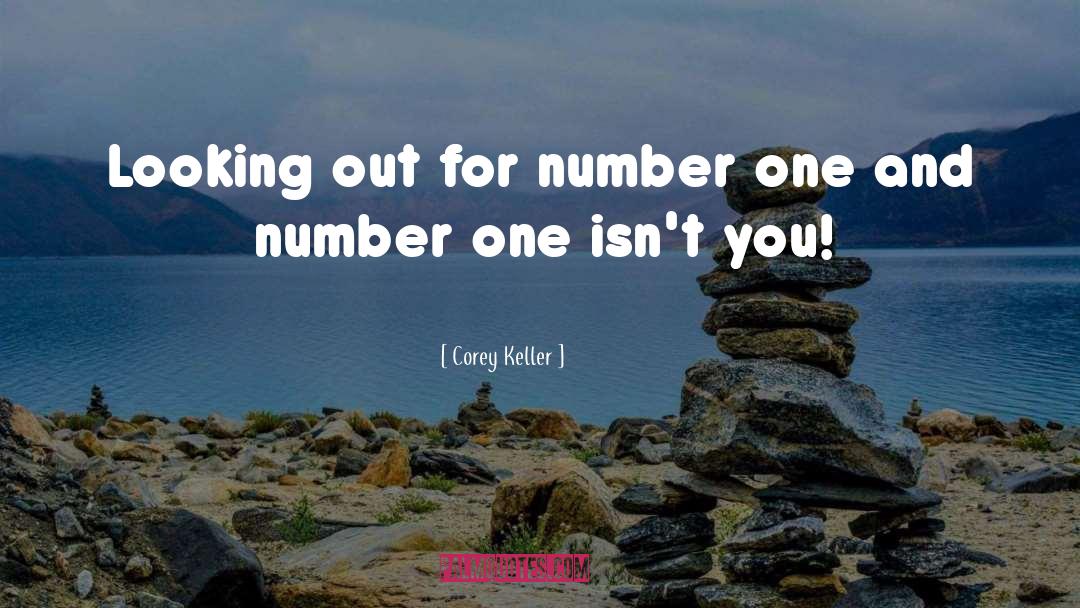Corey Keller Quotes: Looking out for number one