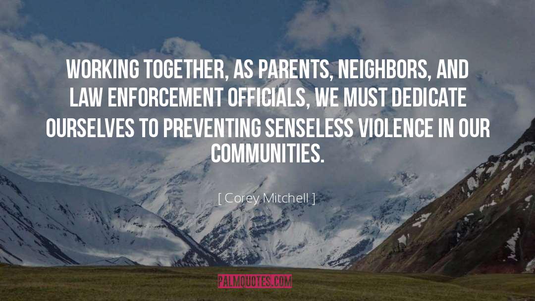 Corey Mitchell Quotes: Working together, as parents, neighbors,