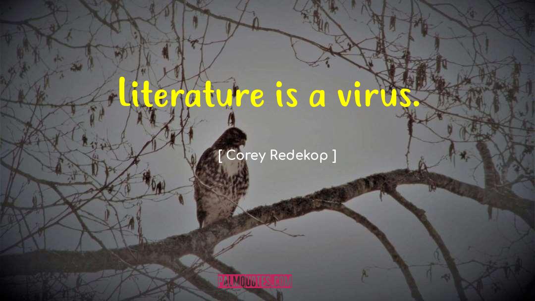 Corey Redekop Quotes: Literature is a virus.