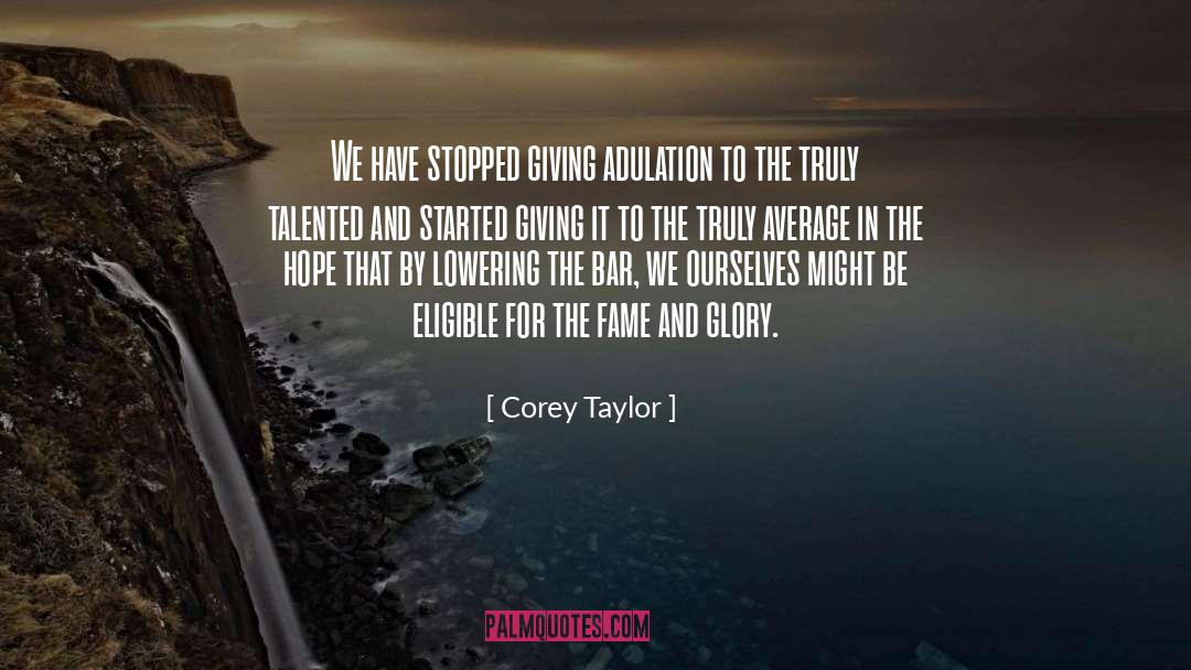 Corey Taylor Quotes: We have stopped giving adulation
