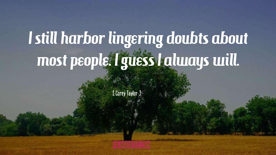 Corey Taylor Quotes: I still harbor lingering doubts