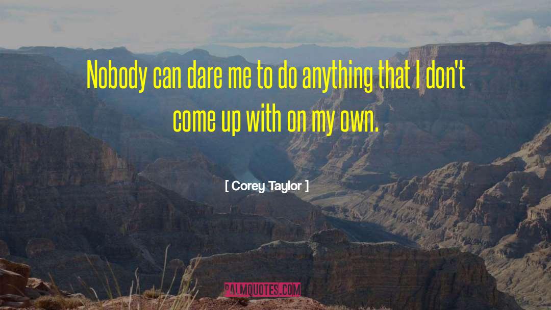 Corey Taylor Quotes: Nobody can dare me to