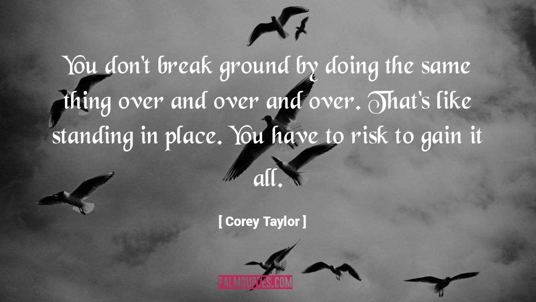 Corey Taylor Quotes: You don't break ground by