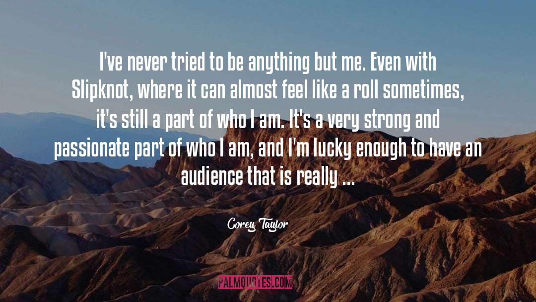 Corey Taylor Quotes: I've never tried to be