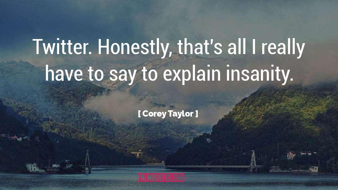 Corey Taylor Quotes: Twitter. Honestly, that's all I