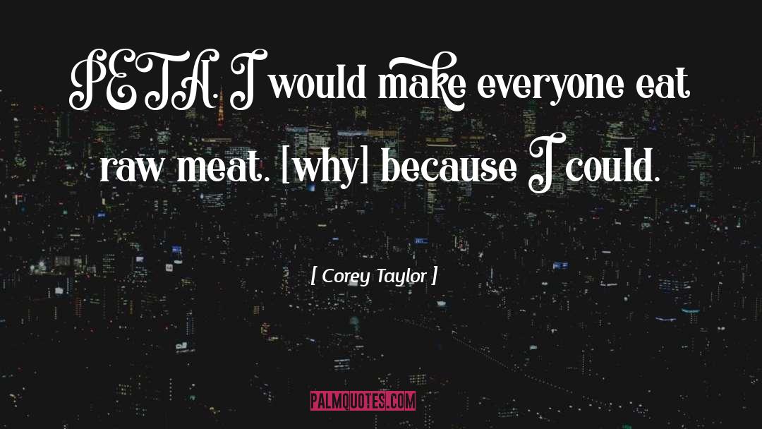 Corey Taylor Quotes: PETA. I would make everyone